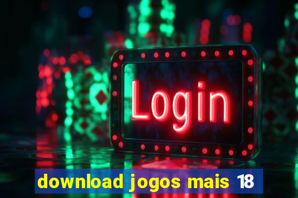 download jogos mais 18